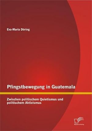 Seller image for Pfingstbewegung in Guatemala: Zwischen politischem Quietismus und politischem Aktivismus for sale by BuchWeltWeit Ludwig Meier e.K.