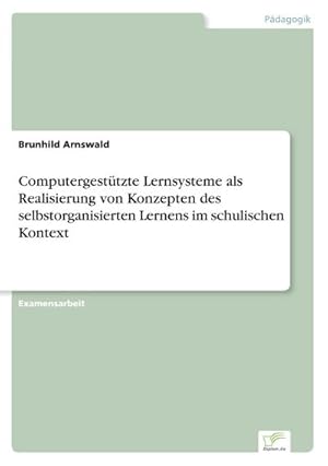 Seller image for Computergesttzte Lernsysteme als Realisierung von Konzepten des selbstorganisierten Lernens im schulischen Kontext for sale by BuchWeltWeit Ludwig Meier e.K.