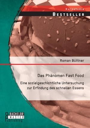 Image du vendeur pour Das Phnomen Fast Food: Eine sozialgeschichtliche Untersuchung zur Erfindung des schnellen Essens mis en vente par BuchWeltWeit Ludwig Meier e.K.