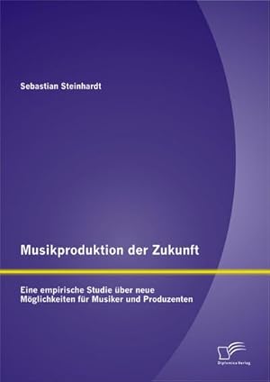 Seller image for Musikproduktion der Zukunft: Eine empirische Studie ber neue Mglichkeiten fr Musiker und Produzenten for sale by BuchWeltWeit Ludwig Meier e.K.