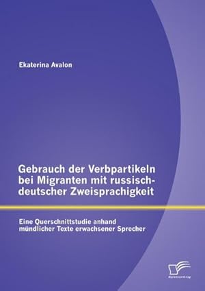 Immagine del venditore per Gebrauch der Verbpartikeln bei Migranten mit russisch-deutscher Zweisprachigkeit : Eine Querschnittstudie anhand mndlicher Texte erwachsener Sprecher venduto da BuchWeltWeit Ludwig Meier e.K.