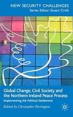 Bild des Verkufers fr Global Change, Civil Society and the Northern Ireland Peace Process: Implementing the Political Settlement zum Verkauf von BuchWeltWeit Ludwig Meier e.K.