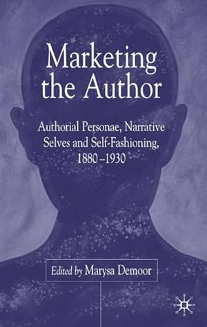 Immagine del venditore per Marketing the Author: Author Personae, Narrative Selves and Self-Fashioning, 1880-1930 venduto da BuchWeltWeit Ludwig Meier e.K.