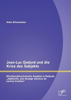 Bild des Verkufers fr Jean-Luc Godard und die Krise des Subjekts: (Post)strukturalistische Aspekte in Godards Alphaville, une trange aventure de Lemmy Caution zum Verkauf von BuchWeltWeit Ludwig Meier e.K.