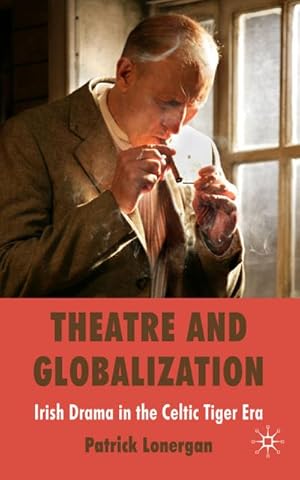 Image du vendeur pour Theatre and Globalization: Irish Drama in the Celtic Tiger Era mis en vente par BuchWeltWeit Ludwig Meier e.K.