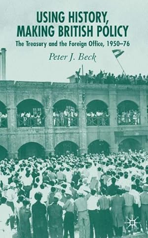 Seller image for Using History, Making British Policy: The Treasury and the Foreign Office, 1950-76 for sale by BuchWeltWeit Ludwig Meier e.K.