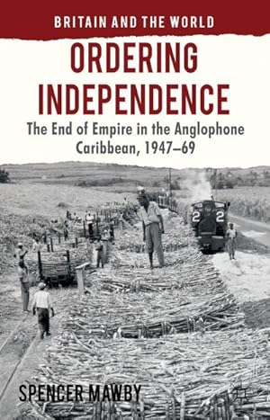 Immagine del venditore per Ordering Independence: The End of Empire in the Anglophone Caribbean, 1947-1969 venduto da BuchWeltWeit Ludwig Meier e.K.