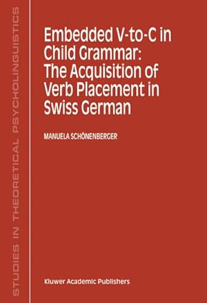 Seller image for Embedded V-To-C in Child Grammar: The Acquisition of Verb Placement in Swiss German for sale by BuchWeltWeit Ludwig Meier e.K.