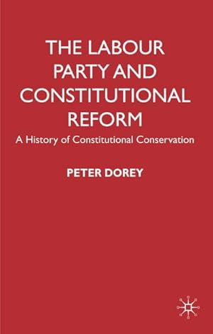 Seller image for The Labour Party and Constitutional Reform: A History of Constitutional Conservatism for sale by BuchWeltWeit Ludwig Meier e.K.