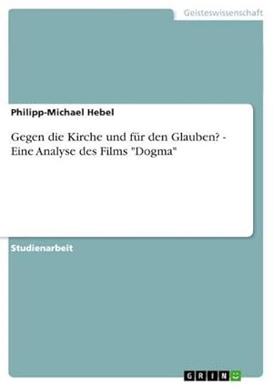 Bild des Verkufers fr Gegen die Kirche und fr den Glauben? - Eine Analyse des Films "Dogma" zum Verkauf von BuchWeltWeit Ludwig Meier e.K.