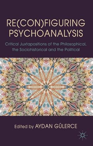 Seller image for Re(con)Figuring Psychoanalysis: Critical Juxtapositions of the Philosophical, the Sociohistorical and the Political for sale by BuchWeltWeit Ludwig Meier e.K.