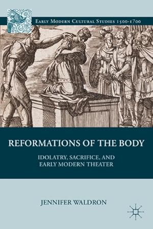 Bild des Verkufers fr Reformations of the Body: Idolatry, Sacrifice, and Early Modern Theater zum Verkauf von BuchWeltWeit Ludwig Meier e.K.