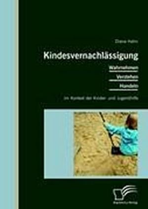 Seller image for Kindesvernachlssigung: Wahrnehmen, Verstehen, Handeln im Kontext der Kinder- und Jugendhilfe for sale by BuchWeltWeit Ludwig Meier e.K.