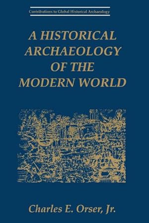 Seller image for A Historical Archaeology of the Modern World for sale by BuchWeltWeit Ludwig Meier e.K.