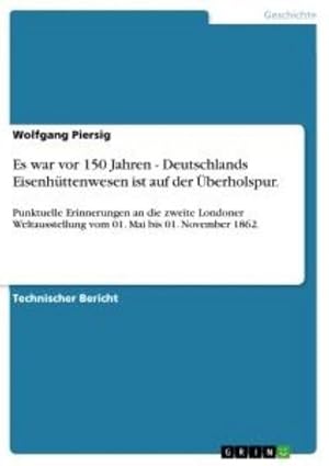 Seller image for Es war vor 150 Jahren - Deutschlands Eisenhttenwesen ist auf der berholspur. for sale by BuchWeltWeit Ludwig Meier e.K.