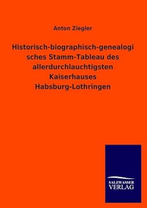 Immagine del venditore per Historisch-biographisch-genealogisches Stamm-Tableau des allerdurchlauchtigsten Kaiserhauses Habsburg-Lothringen venduto da BuchWeltWeit Ludwig Meier e.K.