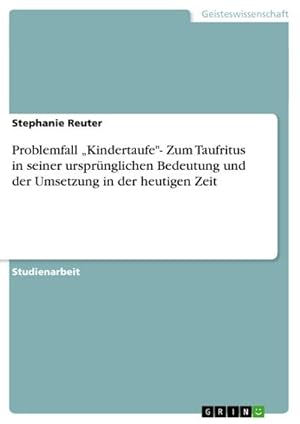 Seller image for Problemfall Kindertaufe"- Zum Taufritus in seiner ursprnglichen Bedeutung und der Umsetzung in der heutigen Zeit for sale by BuchWeltWeit Ludwig Meier e.K.