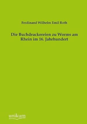 Imagen del vendedor de Die Buchdruckereien zu Worms am Rhein im 16. Jahrhundert a la venta por BuchWeltWeit Ludwig Meier e.K.