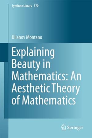 Imagen del vendedor de Explaining Beauty in Mathematics: An Aesthetic Theory of Mathematics a la venta por BuchWeltWeit Ludwig Meier e.K.