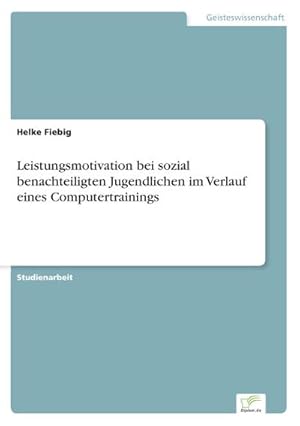 Seller image for Leistungsmotivation bei sozial benachteiligten Jugendlichen im Verlauf eines Computertrainings for sale by BuchWeltWeit Ludwig Meier e.K.