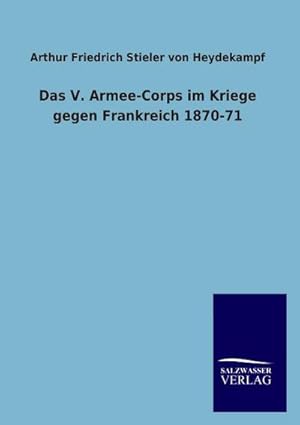 Imagen del vendedor de Das V. Armee-Corps im Kriege gegen Frankreich 1870-71 a la venta por BuchWeltWeit Ludwig Meier e.K.