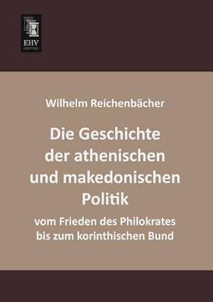 Seller image for Die Geschichte der athenischen und makedonischen Politik vom Frieden des Philokrates bis zum korinthischen Bund for sale by BuchWeltWeit Ludwig Meier e.K.