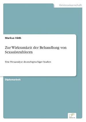 Bild des Verkufers fr Zur Wirksamkeit der Behandlung von Sexualstrafttern zum Verkauf von BuchWeltWeit Ludwig Meier e.K.