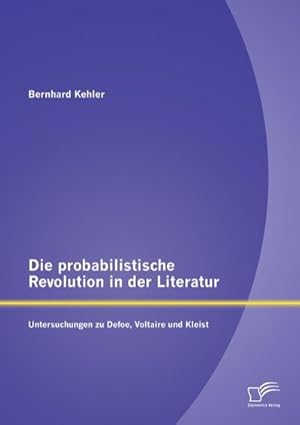 Seller image for Die probabilistische Revolution in der Literatur: Untersuchungen zu Defoe, Voltaire und Kleist for sale by BuchWeltWeit Ludwig Meier e.K.