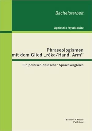 Seller image for Phraseologismen mit dem Glied "rka/Hand, Arm": Ein polnisch-deutscher Sprachvergleich for sale by BuchWeltWeit Ludwig Meier e.K.