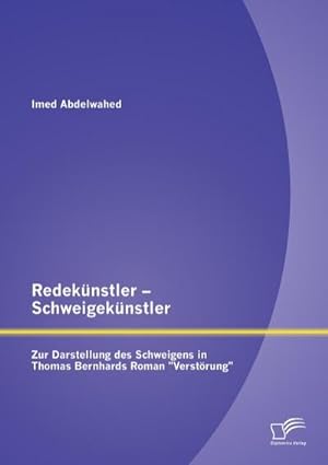 Seller image for Redeknstler  Schweigeknstler: Zur Darstellung des Schweigens in Thomas Bernhards Roman "Verstrung" for sale by BuchWeltWeit Ludwig Meier e.K.
