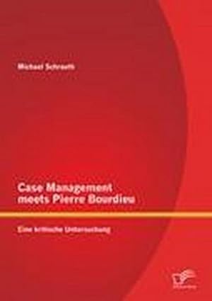 Seller image for Case Management meets Pierre Bourdieu: Eine kritische Untersuchung for sale by BuchWeltWeit Ludwig Meier e.K.