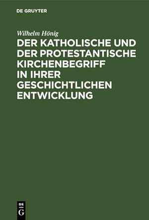 Seller image for Der katholische und der protestantische Kirchenbegriff in ihrer geschichtlichen Entwicklung for sale by BuchWeltWeit Ludwig Meier e.K.