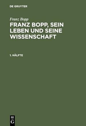 Image du vendeur pour Franz Bopp: Franz Bopp, sein Leben und seine Wissenschaft. 1. Hlfte mis en vente par BuchWeltWeit Ludwig Meier e.K.