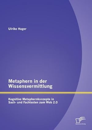 Bild des Verkufers fr Metaphern in der Wissensvermittlung: Kognitive Metaphernkonzepte in Sach- und Fachtexten zum Web 2.0 zum Verkauf von BuchWeltWeit Ludwig Meier e.K.