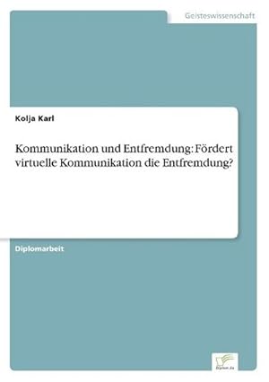 Bild des Verkufers fr Kommunikation und Entfremdung: Frdert virtuelle Kommunikation die Entfremdung? zum Verkauf von BuchWeltWeit Ludwig Meier e.K.