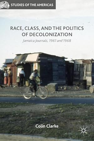 Seller image for Race, Class, and the Politics of Decolonization: Jamaica Journals, 1961 and 1968 for sale by BuchWeltWeit Ludwig Meier e.K.