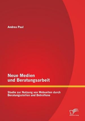 Immagine del venditore per Neue Medien und Beratungsarbeit: Studie zur Nutzung von Webseiten durch Beratungsstellen und Betroffene venduto da BuchWeltWeit Ludwig Meier e.K.