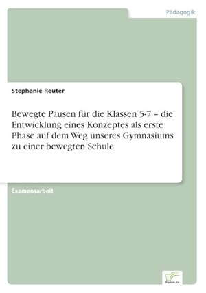 Seller image for Bewegte Pausen fr die Klassen 5-7  die Entwicklung eines Konzeptes als erste Phase auf dem Weg unseres Gymnasiums zu einer bewegten Schule for sale by BuchWeltWeit Ludwig Meier e.K.