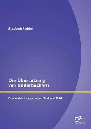 Bild des Verkufers fr Die bersetzung von Bilderbchern: Das Verhltnis zwischen Text und Bild zum Verkauf von BuchWeltWeit Ludwig Meier e.K.