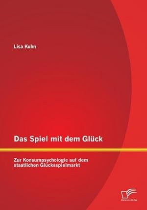 Seller image for Das Spiel mit dem Glck: Zur Konsumpsychologie auf dem staatlichen Glcksspielmarkt for sale by BuchWeltWeit Ludwig Meier e.K.