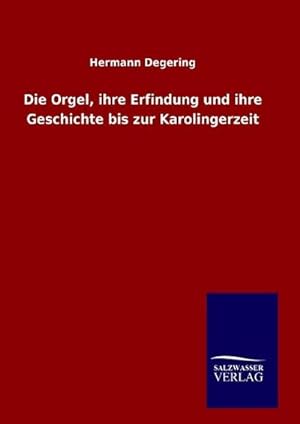 Seller image for Die Orgel, ihre Erfindung und ihre Geschichte bis zur Karolingerzeit for sale by BuchWeltWeit Ludwig Meier e.K.