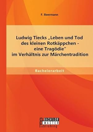 Imagen del vendedor de Ludwig Tiecks "Leben und Tod des kleinen Rotkppchen - eine Tragdie" im Verhltnis zur Mrchentradition a la venta por BuchWeltWeit Ludwig Meier e.K.