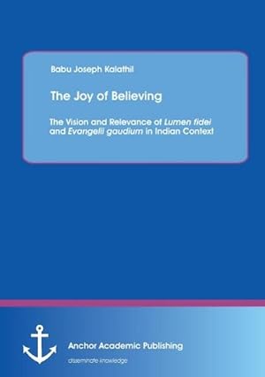 Seller image for The Joy of Believing: The Vision and Relevance of Lumen fidei and Evangelii gaudium in Indian Context for sale by BuchWeltWeit Ludwig Meier e.K.