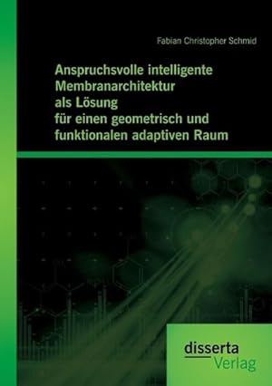 Imagen del vendedor de Anspruchsvolle intelligente Membranarchitektur als Lsung fr einen geometrisch und funktionalen adaptiven Raum a la venta por BuchWeltWeit Ludwig Meier e.K.