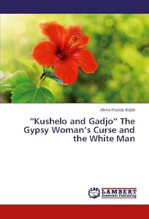 Image du vendeur pour Kushelo and Gadjo The Gypsy Womans Curse and the White Man mis en vente par BuchWeltWeit Ludwig Meier e.K.