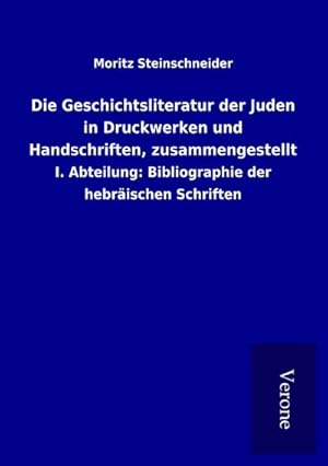 Bild des Verkufers fr Die Geschichtsliteratur der Juden in Druckwerken und Handschriften, zusammengestellt zum Verkauf von BuchWeltWeit Ludwig Meier e.K.