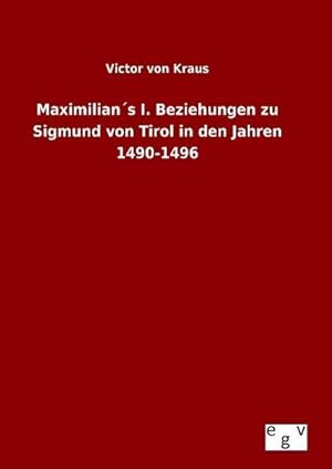 Image du vendeur pour Maximilian s I. Beziehungen zu Sigmund von Tirol in den Jahren 1490-1496 mis en vente par BuchWeltWeit Ludwig Meier e.K.