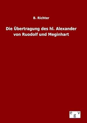 Bild des Verkufers fr Die bertragung des hl. Alexander von Ruodolf und Meginhart zum Verkauf von BuchWeltWeit Ludwig Meier e.K.