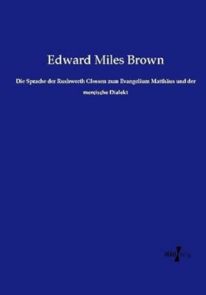 Seller image for Die Sprache der Rushworth Glossen zum Evangelium Matthus und der mercische Dialekt for sale by BuchWeltWeit Ludwig Meier e.K.