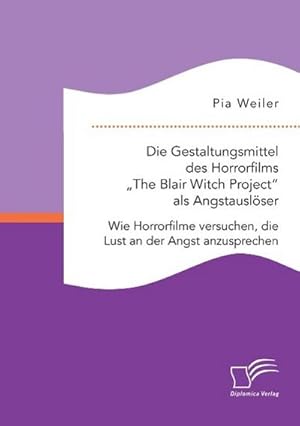 Seller image for Die Gestaltungsmittel des Horrorfilms The Blair Witch Project als Angstauslser: Wie Horrorfilme versuchen, die Lust an der Angst anzusprechen for sale by BuchWeltWeit Ludwig Meier e.K.